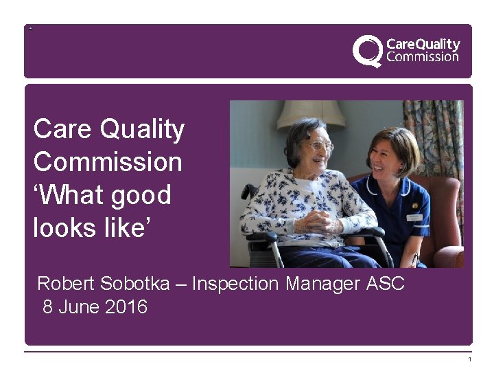 Care Quality Commission ‘What good looks like’ Robert Sobotka – Inspection Manager ASC 8