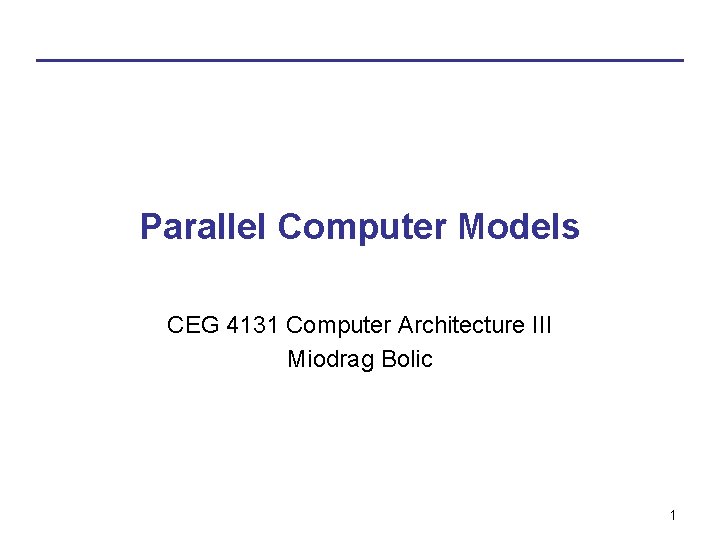 Parallel Computer Models CEG 4131 Computer Architecture III Miodrag Bolic 1 