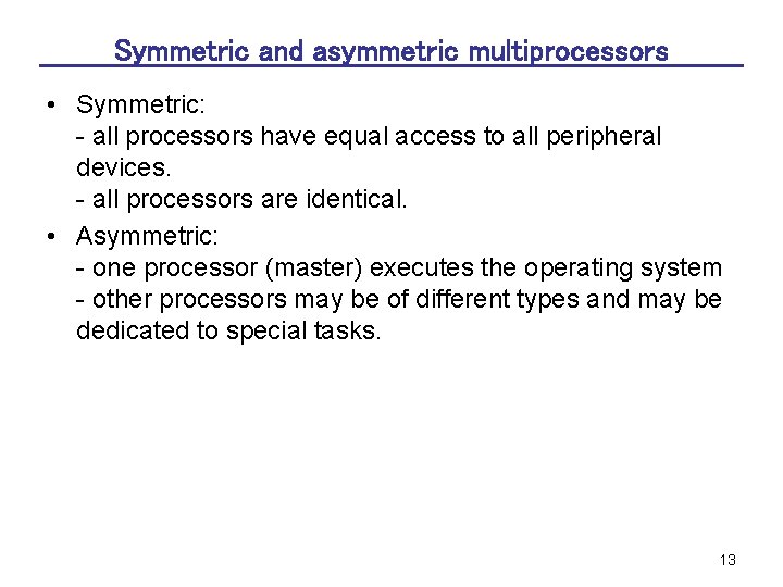 Symmetric and asymmetric multiprocessors • Symmetric: - all processors have equal access to all