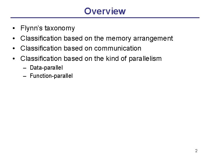 Overview • • Flynn’s taxonomy Classification based on the memory arrangement Classification based on