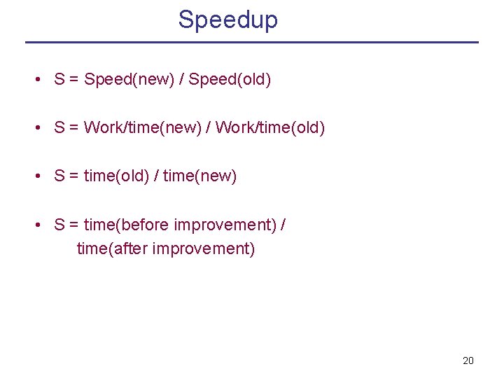 Speedup • S = Speed(new) / Speed(old) • S = Work/time(new) / Work/time(old) •