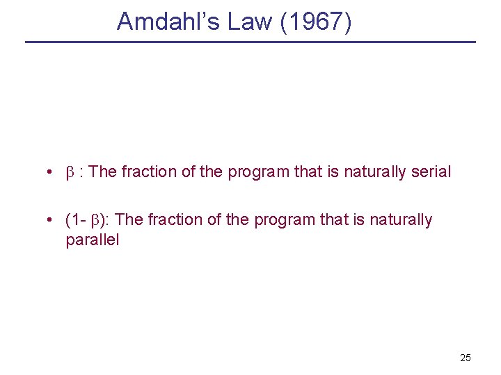 Amdahl’s Law (1967) • : The fraction of the program that is naturally serial