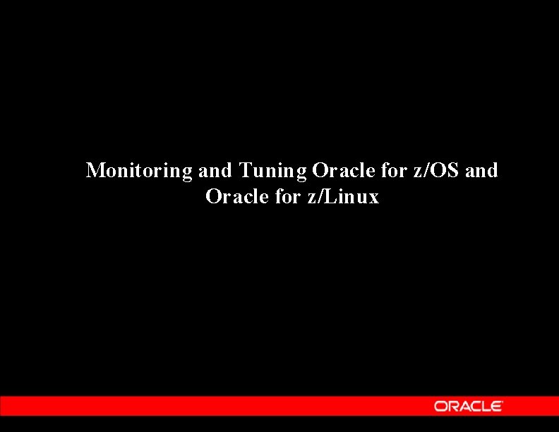 Monitoring and Tuning Oracle for z/OS and Oracle for z/Linux 