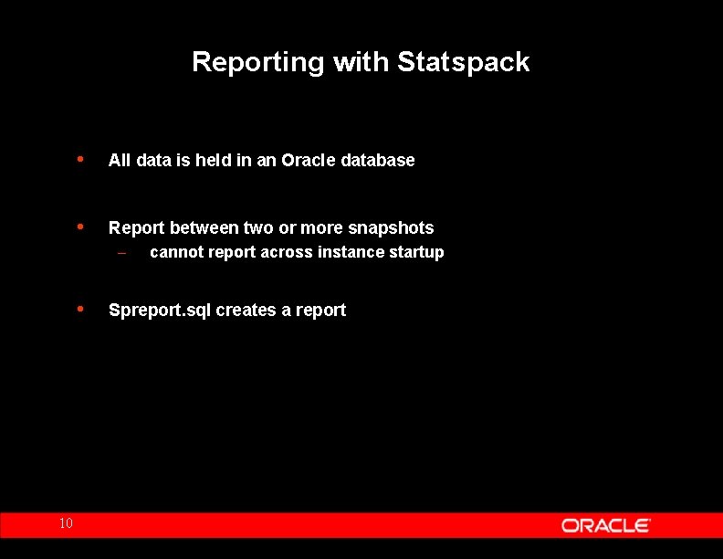 Reporting with Statspack 10 • All data is held in an Oracle database •