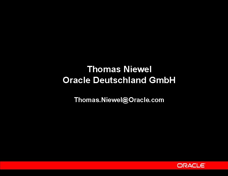 Thomas Niewel Oracle Deutschland Gmb. H Thomas. Niewel@Oracle. com 