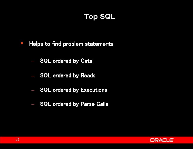 Top SQL • Helps to find problem statements – SQL ordered by Gets –