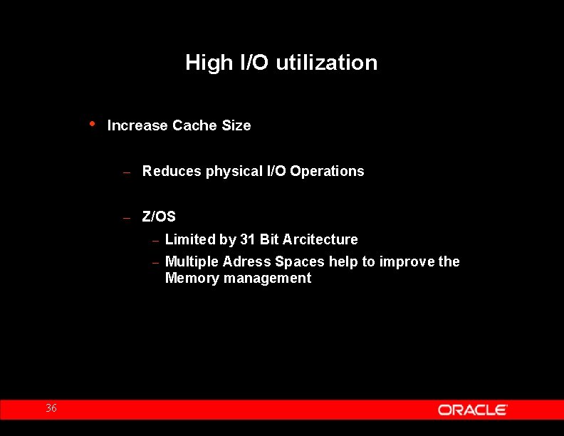 High I/O utilization • Increase Cache Size – Reduces physical I/O Operations – Z/OS