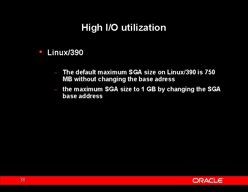 High I/O utilization • Linux/390 – The default maximum SGA size on Linux/390 is