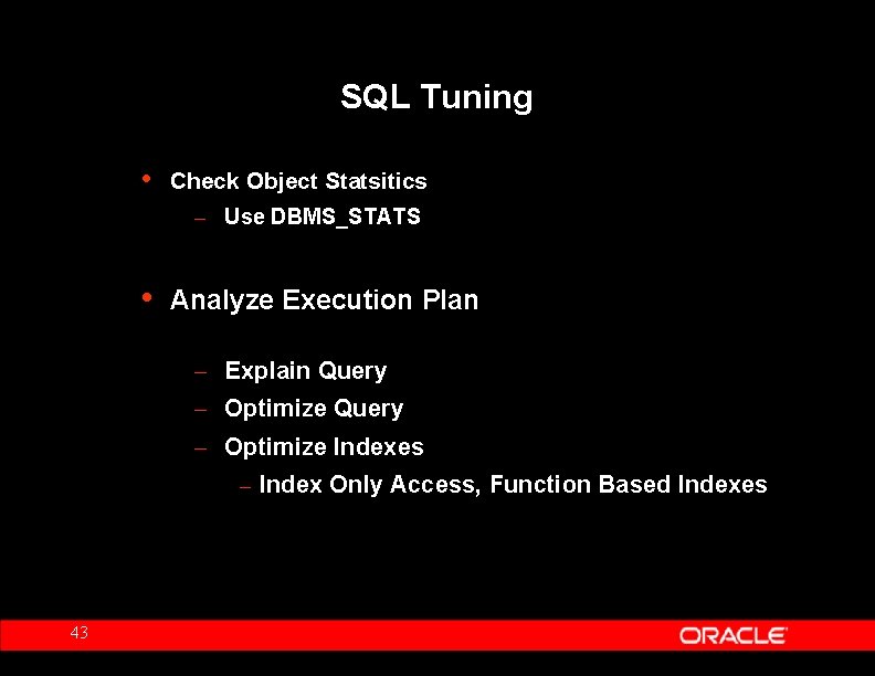 SQL Tuning • Check Object Statsitics – Use DBMS_STATS • Analyze Execution Plan –