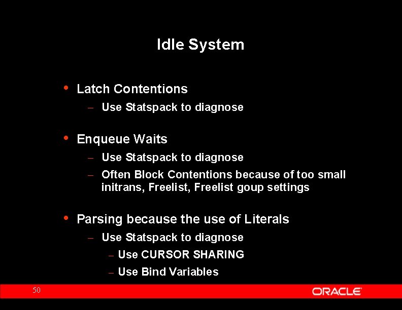 Idle System • Latch Contentions – Use Statspack to diagnose • Enqueue Waits –