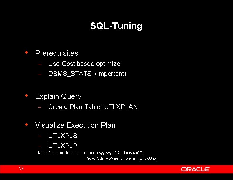 SQL-Tuning • • Prerequisites – Use Cost based optimizer – DBMS_STATS (important) Explain Query