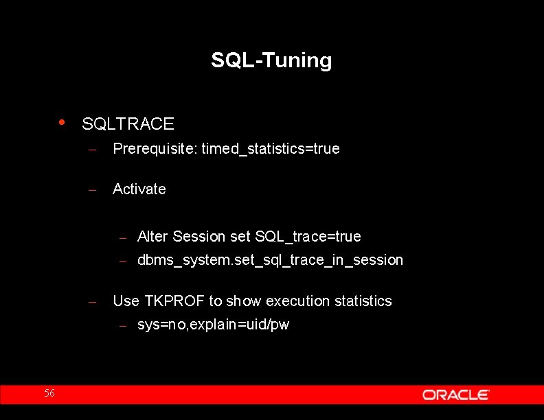 SQL-Tuning • SQLTRACE – Prerequisite: timed_statistics=true – Activate – Alter Session set SQL_trace=true –