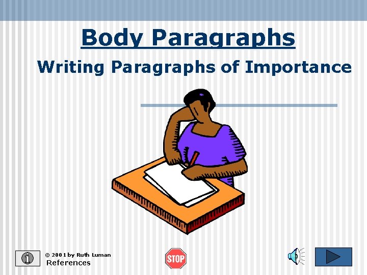 Body Paragraphs Writing Paragraphs of Importance © 2001 by Ruth Luman References 
