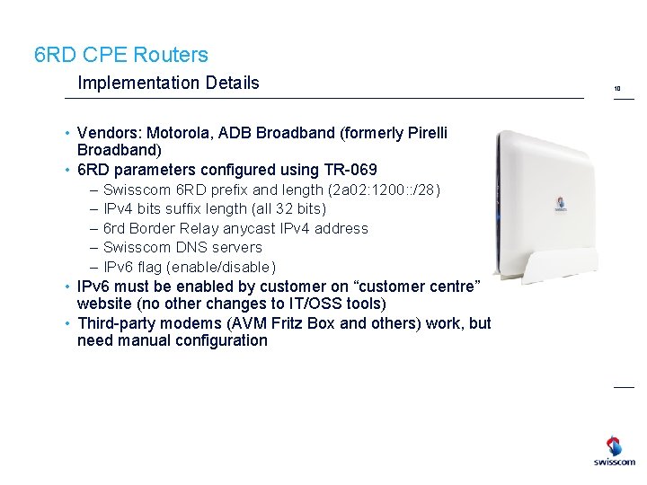 6 RD CPE Routers Implementation Details • Vendors: Motorola, ADB Broadband (formerly Pirelli Broadband)