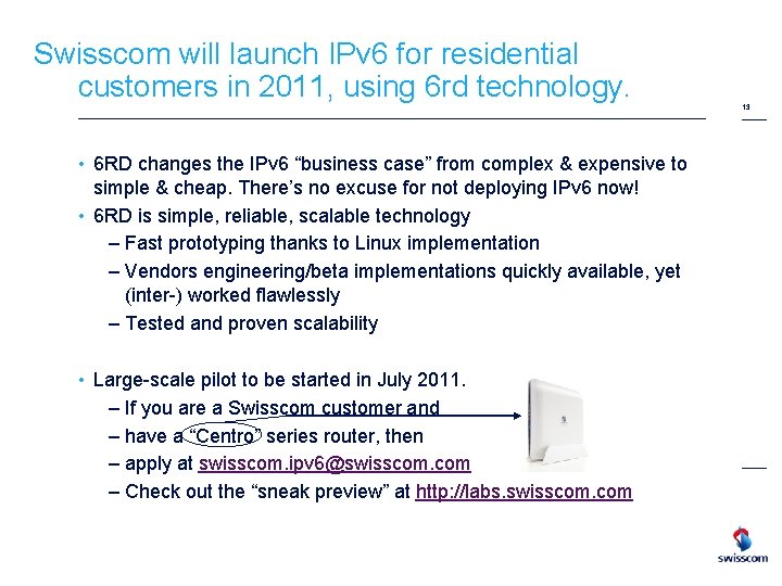 Swisscom will launch IPv 6 for residential customers in 2011, using 6 rd technology.