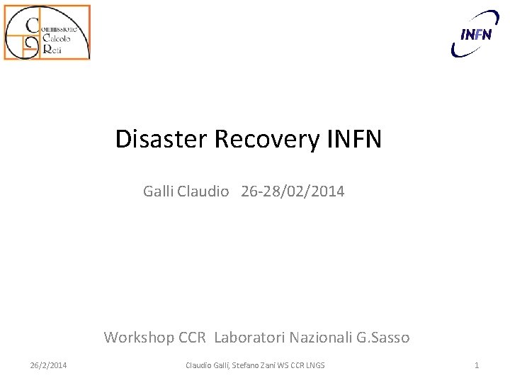 Disaster Recovery INFN Galli Claudio 26 -28/02/2014 Workshop CCR Laboratori Nazionali G. Sasso 26/2/2014