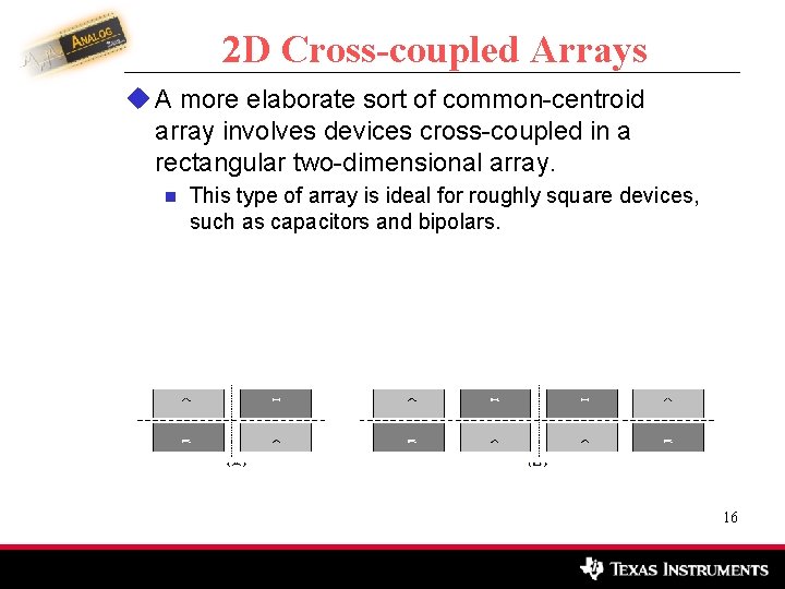 2 D Cross-coupled Arrays u A more elaborate sort of common-centroid array involves devices