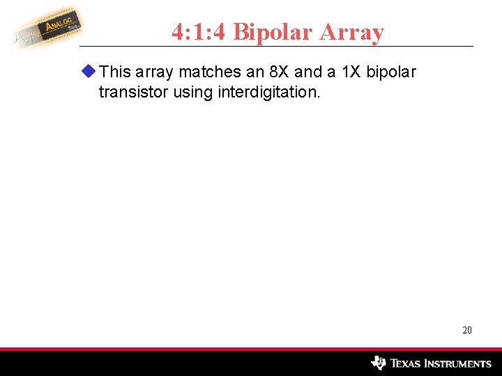 4: 1: 4 Bipolar Array u This array matches an 8 X and a