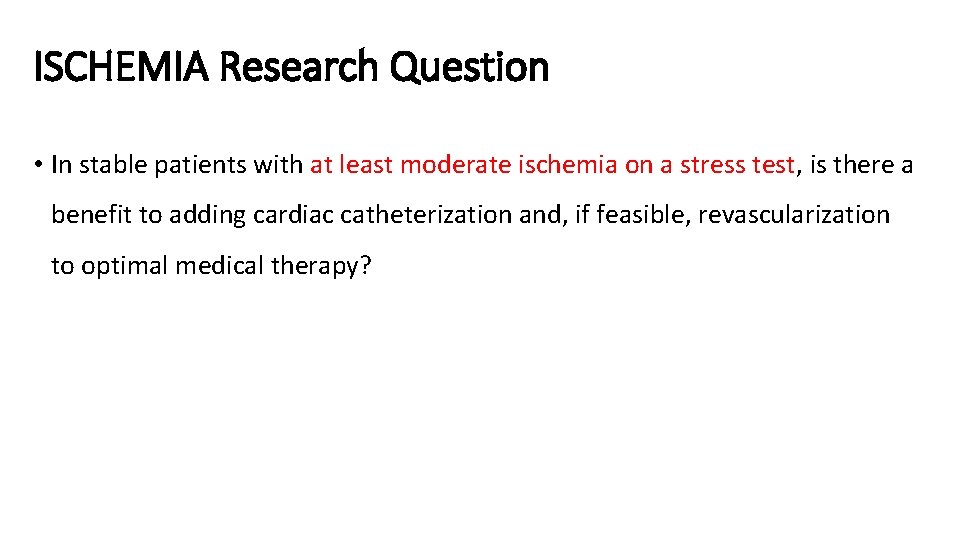 ISCHEMIA Research Question • In stable patients with at least moderate ischemia on a