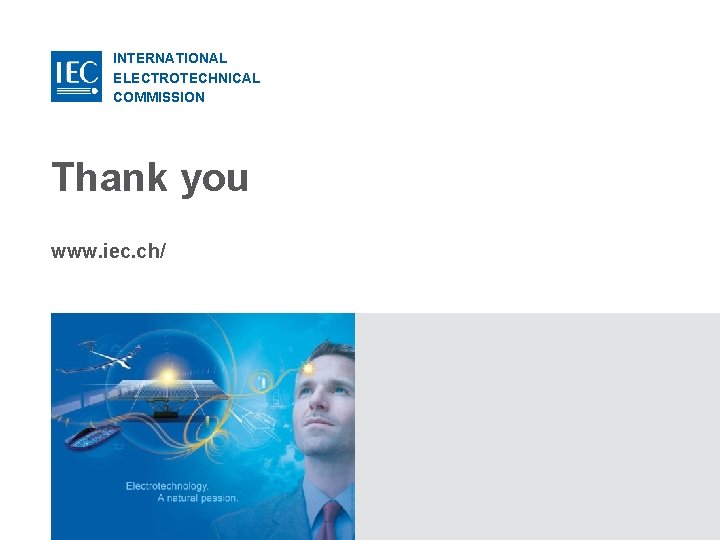 INTERNATIONAL ELECTROTECHNICAL COMMISSION Thank you www. iec. ch/ 