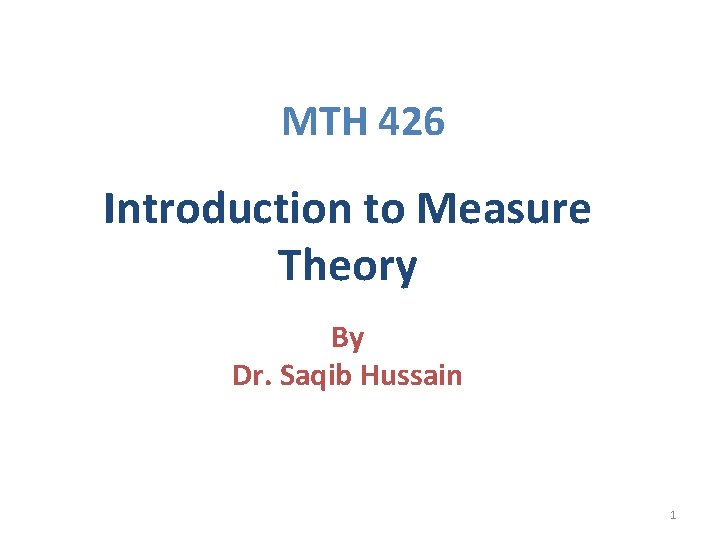 MTH 426 Introduction to Measure Theory By Dr. Saqib Hussain 1 