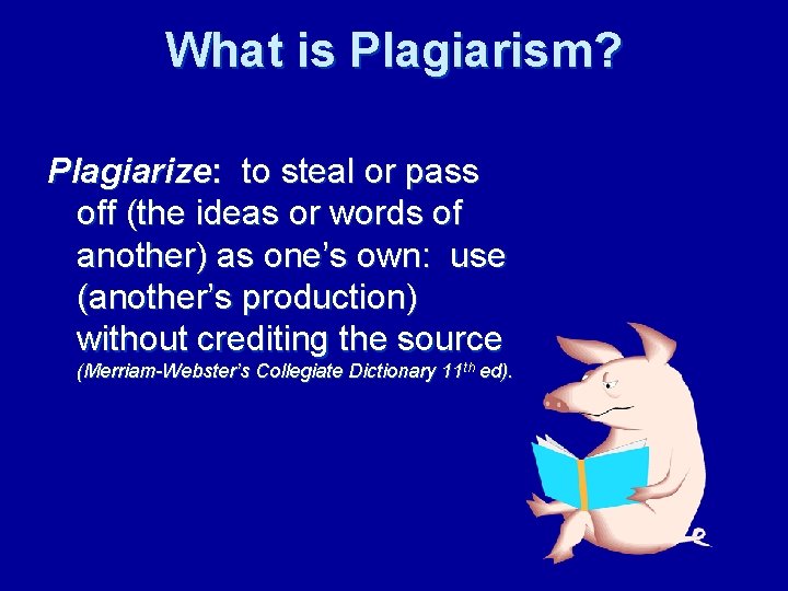 What is Plagiarism? Plagiarize: to steal or pass off (the ideas or words of