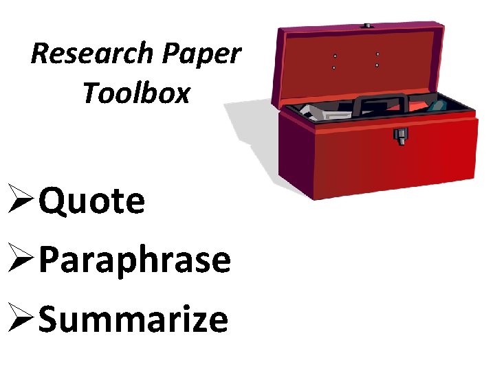 Research Paper Toolbox ØQuote ØParaphrase ØSummarize 