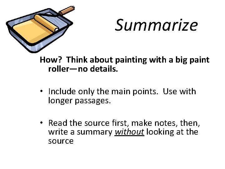 Summarize How? Think about painting with a big paint roller—no details. • Include only