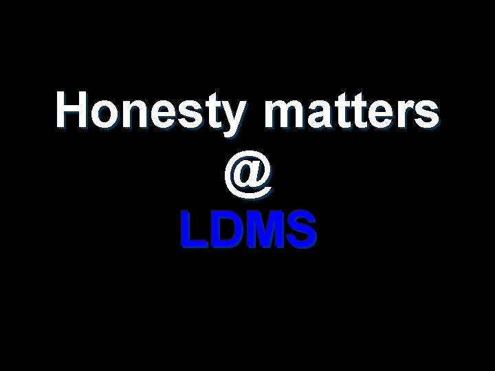 Honesty matters @ LDMS 