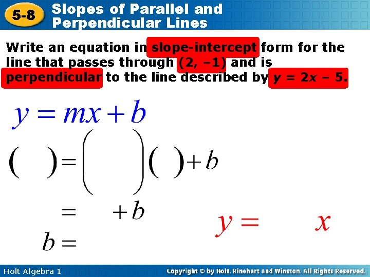 5 -8 Slopes of Parallel and Perpendicular Lines Write an equation in slope-intercept form