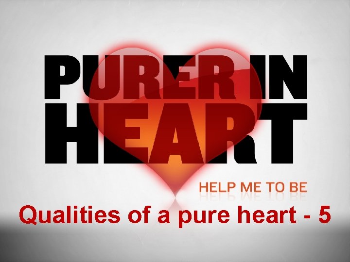 Qualities of a pure heart - 5 