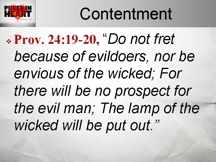 Contentment v Prov. 24: 19 -20, “Do not fret because of evildoers, nor be