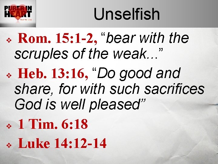 Unselfish Rom. 15: 1 -2, “bear with the scruples of the weak. . .