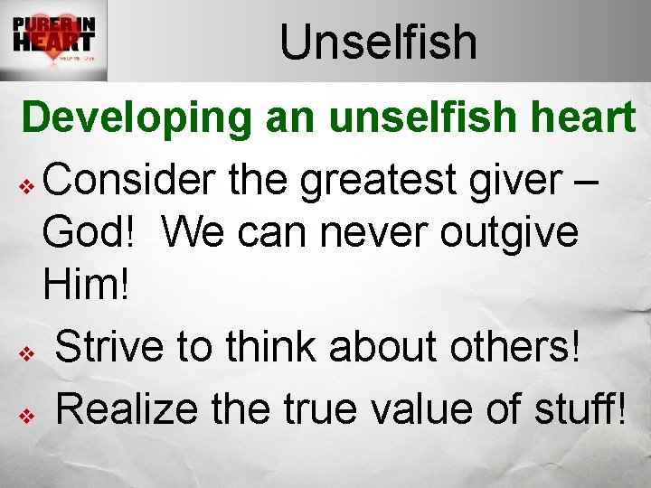 Unselfish Developing an unselfish heart v Consider the greatest giver – God! We can