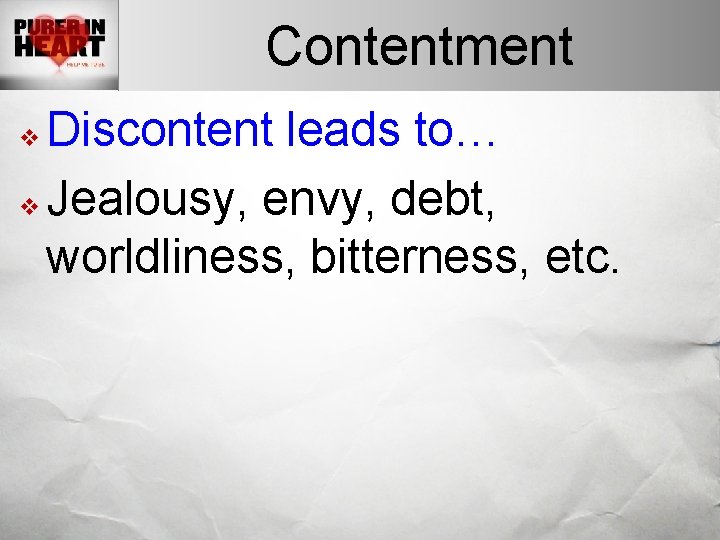 Contentment Discontent leads to… v Jealousy, envy, debt, worldliness, bitterness, etc. v 