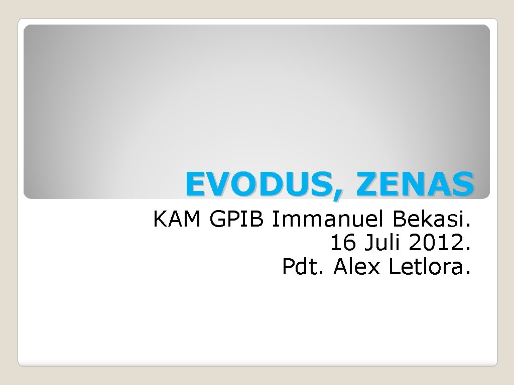 EVODUS, ZENAS KAM GPIB Immanuel Bekasi. 16 Juli 2012. Pdt. Alex Letlora. 