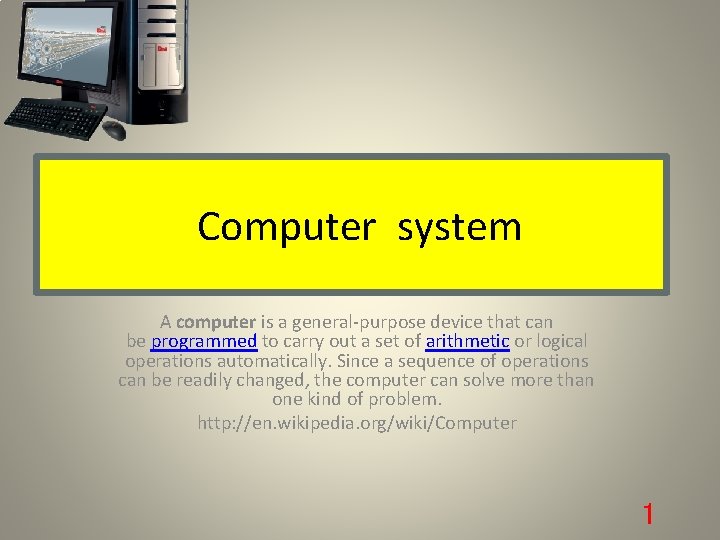 Computer system A computer is a general-purpose device that can be programmed to carry