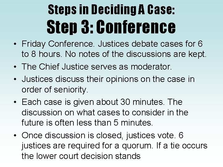 Steps in Deciding A Case: Step 3: Conference • Friday Conference. Justices debate cases Steps in Deciding A Case: Step 3: Conference • Friday Conference. Justices debate cases