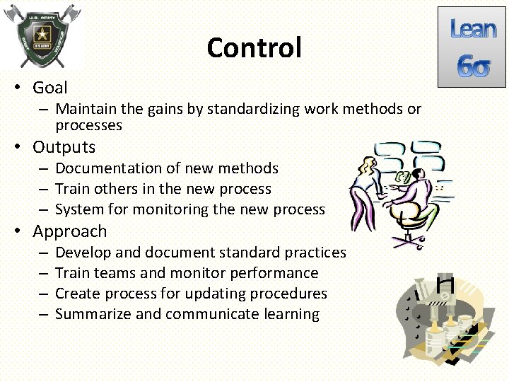 Control • Goal – Maintain the gains by standardizing work methods or processes •