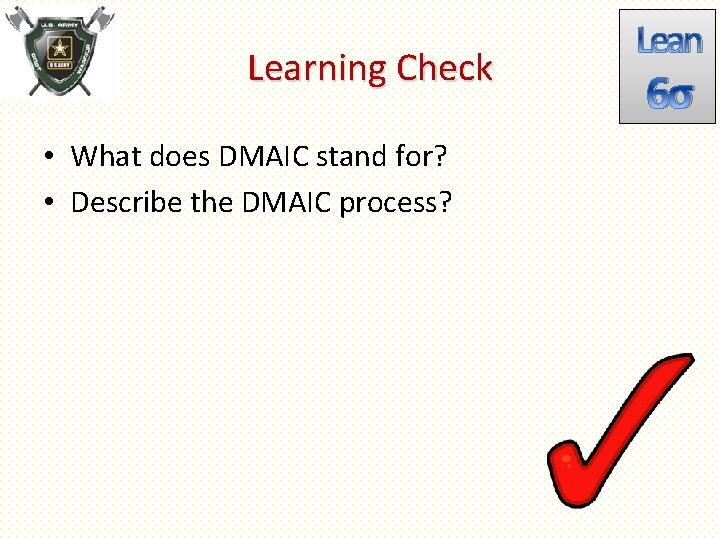 Learning Check • What does DMAIC stand for? • Describe the DMAIC process? Lean