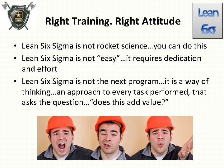 Right Training. Right Attitude Lean 6σ • Lean Six Sigma is not rocket science…you