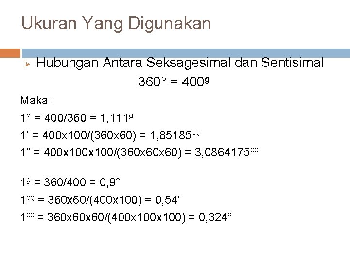 Ukuran Yang Digunakan Ø Hubungan Antara Seksagesimal dan Sentisimal 360° = 400 g Maka