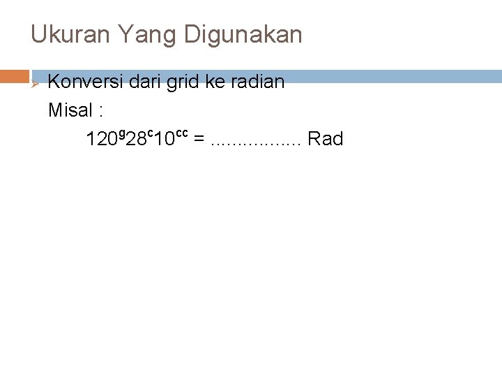 Ukuran Yang Digunakan Ø Konversi dari grid ke radian Misal : 120 g 28