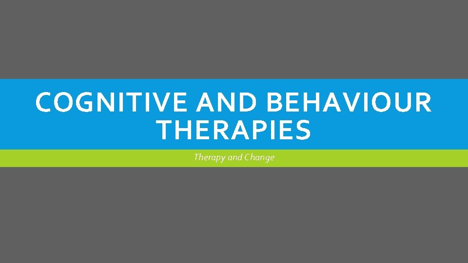 COGNITIVE AND BEHAVIOUR THERAPIES Therapy and Change 