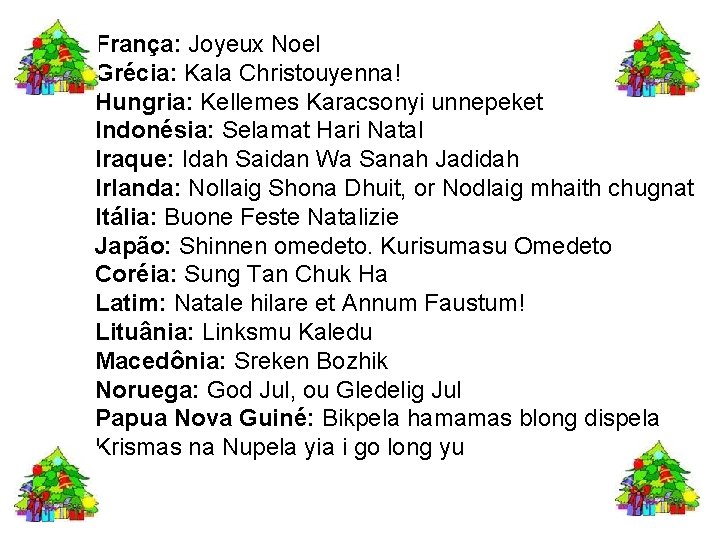 França: Joyeux Noel Grécia: Kala Christouyenna! Hungria: Kellemes Karacsonyi unnepeket Indonésia: Selamat Hari Natal