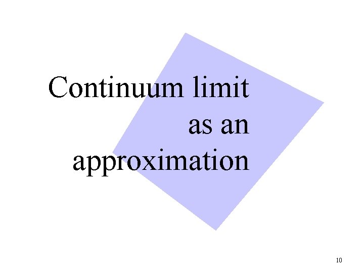 Continuum limit as an approximation 10 Continuum limit as an approximation 10