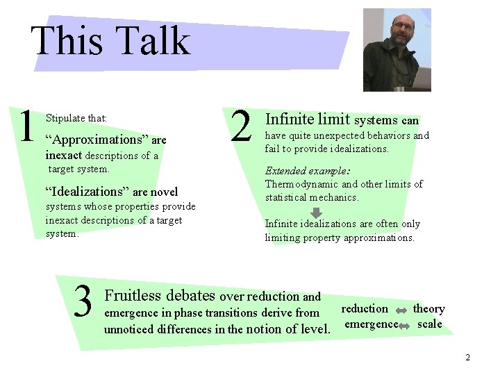 This Talk 1 Stipulate that: “Approximations” are inexact descriptions of a target system. “Idealizations”