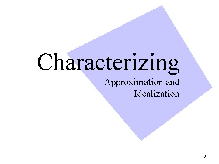 Characterizing Approximation and Idealization 3 