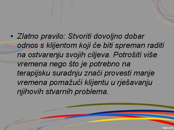  • Zlatno pravilo: Stvoriti dovoljno dobar odnos s klijentom koji će biti spreman
