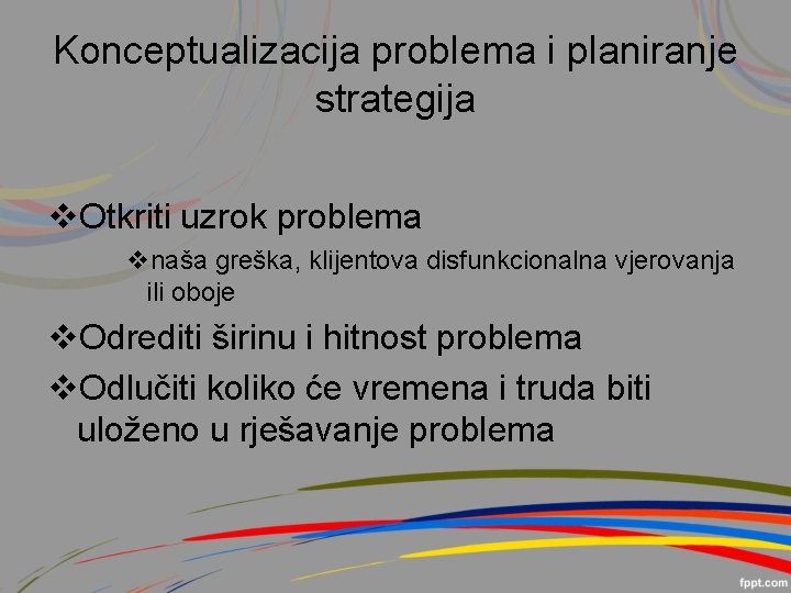 Konceptualizacija problema i planiranje strategija v. Otkriti uzrok problema vnaša greška, klijentova disfunkcionalna vjerovanja